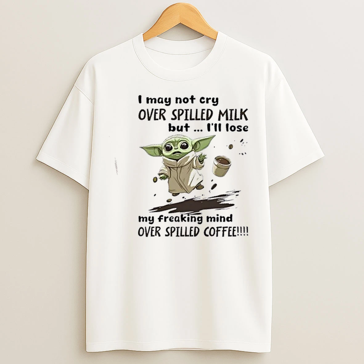 Classic Baby Yoda I May Not Cry Over Spilled Milk But Ill Lose My Freaking Mind Over Spilled Coffee T Shirts