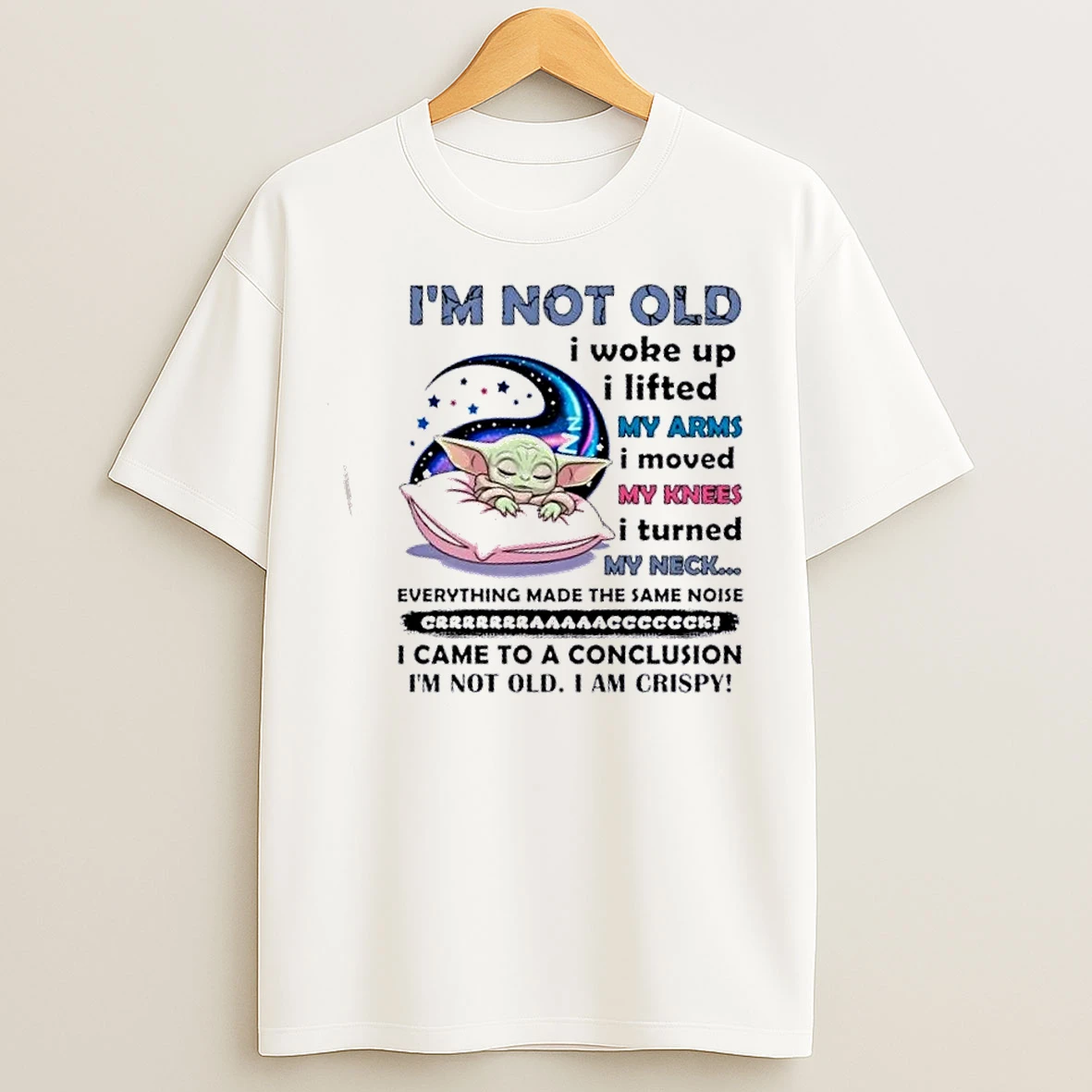 Classic Baby Yoda Im Not Old I Woke Up I Lifted My Arms I Moved My Knees I Turned My Neck Everything Made The Same Noise T Shirts