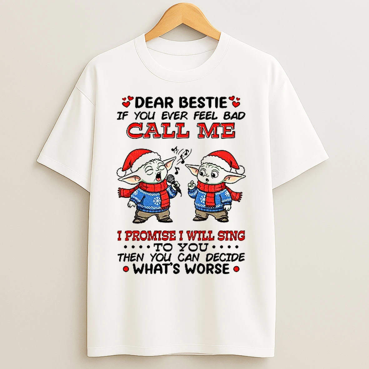 Classic Baby Yoda Dear Bestie If You Ever Feel Bad Call Me I Promise I Will Sing To You Then You Can Decide Christmas T Shirts