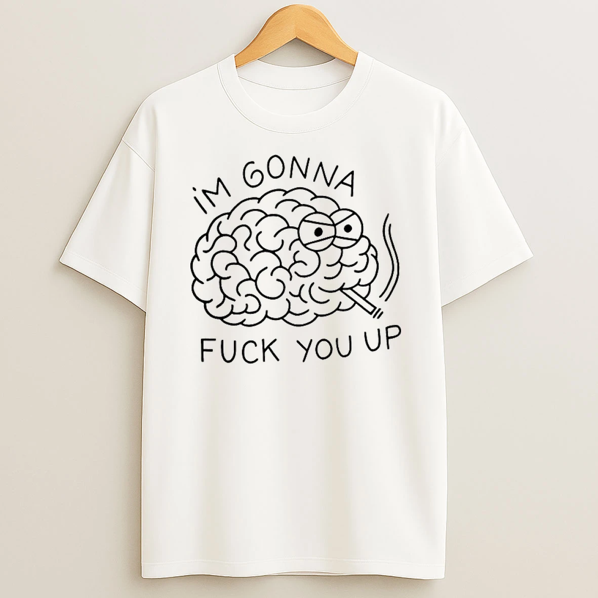 Classic Brain Im Gonna Fuck You Up T Shirts