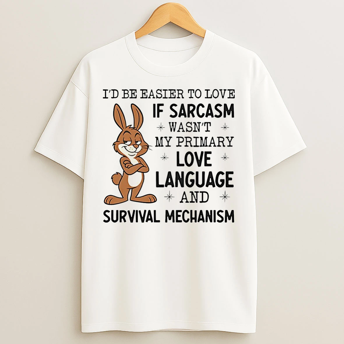 Classic Bunny Id Be Easier To Love If Sarcasm Wasnt My Primary Love Language And Survival Mechanism T Shirts