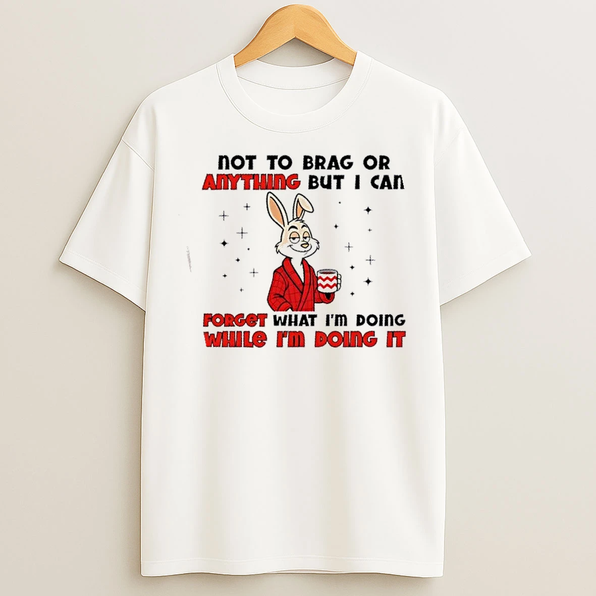 Classic Bunny Not To Brag Or Anything But I Can Forget What Im Doing While Im Doing It T Shirts