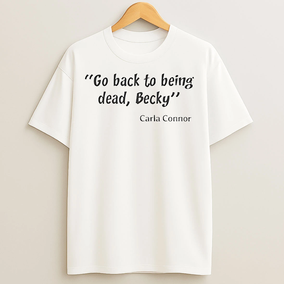 Classic Carla Connor Go Back To Being Dead Becky T Shirts