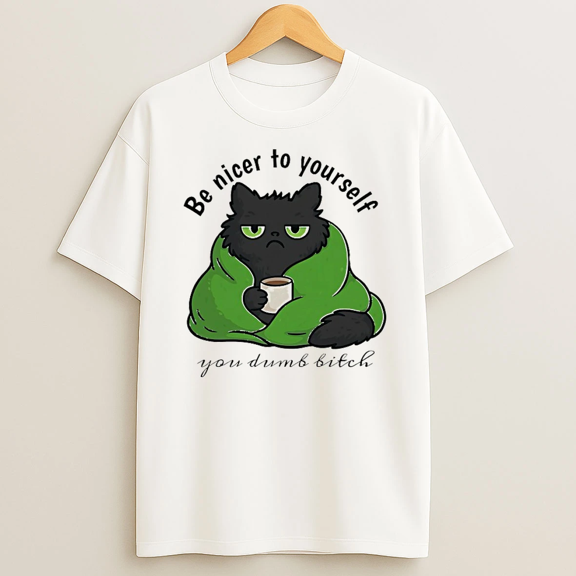 Classic Cat Be Nicer To Yourself You Dumb Bitch T Shirts