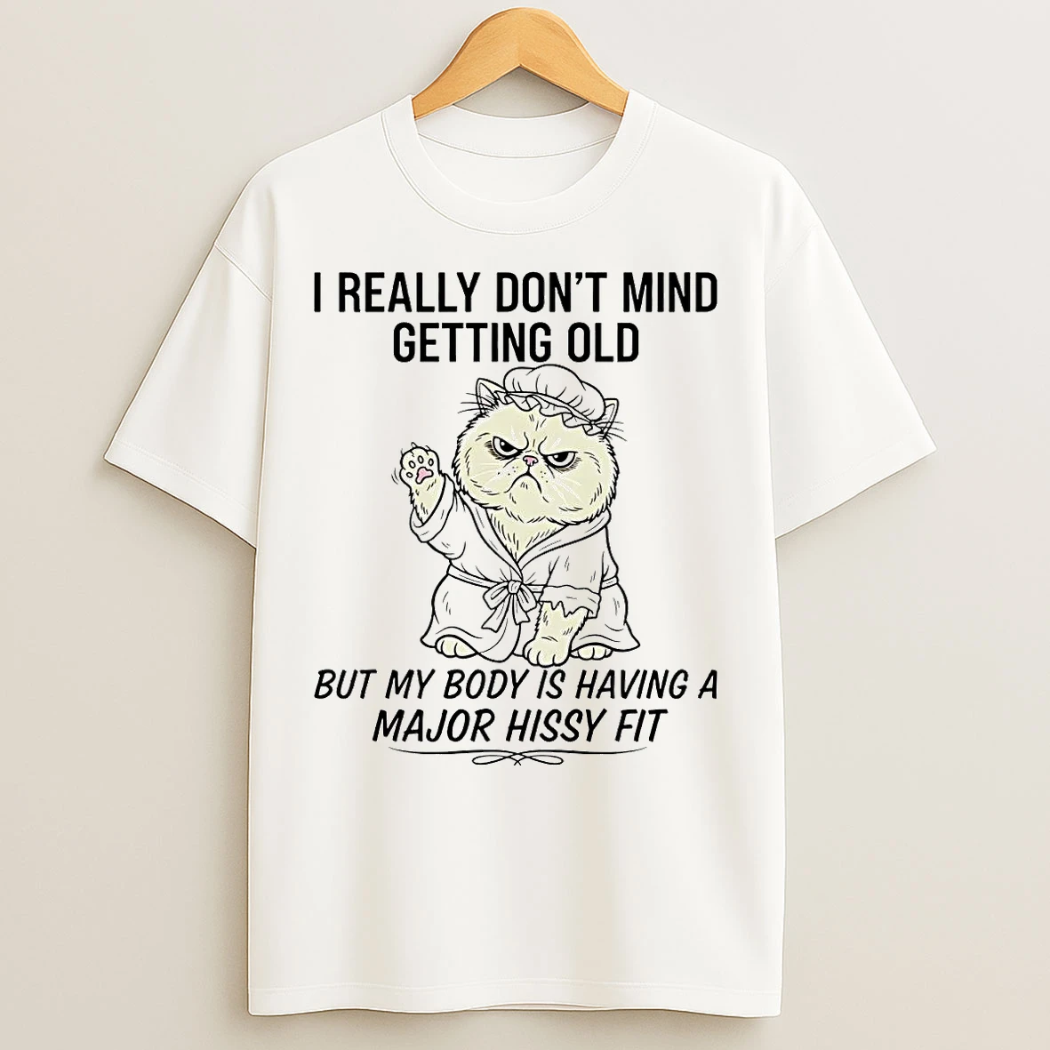 Classic Cat I Really Dont Mind Getting Old My Body Is Having A Major Hissy Fit T Shirts