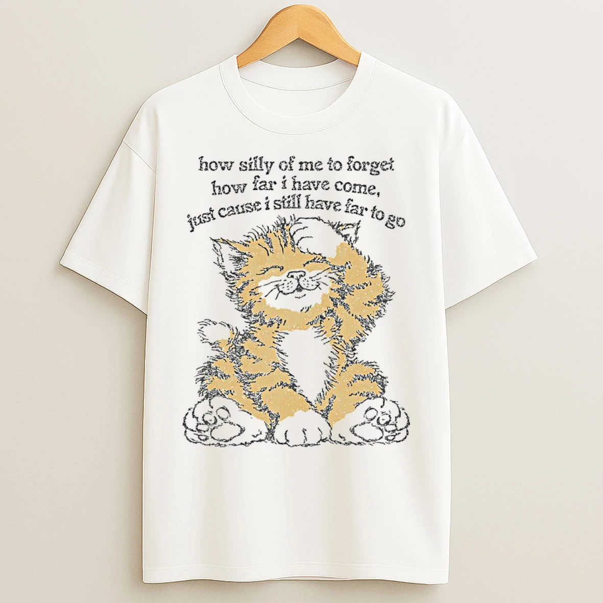 Classic Cat How Silly Of Me To Forget How Far I Have Come Just Cause I Still Have Far To Go T Shirts