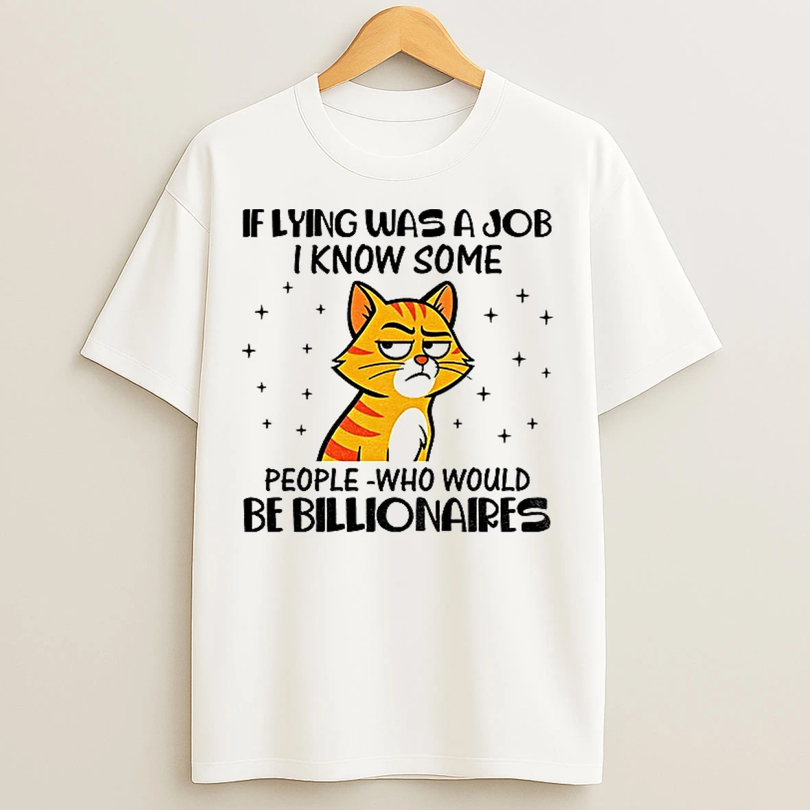 Classic Cat If Lying Was A Job I Know Some People Who Would Be Billionaires T Shirts