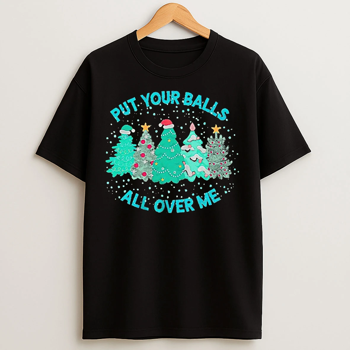 Classic Christmas Trees Put Your Balls All Over Me T Shirts