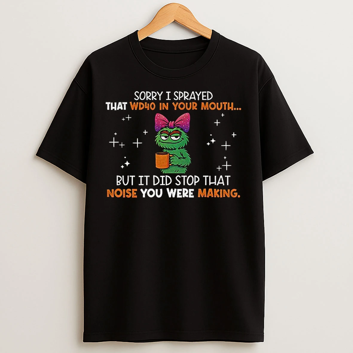 Classic Cookie Monster Sorry I Sprayed That Wd 40 In Your Mouth But It Did Stop That Noise You Were Making T Shirts