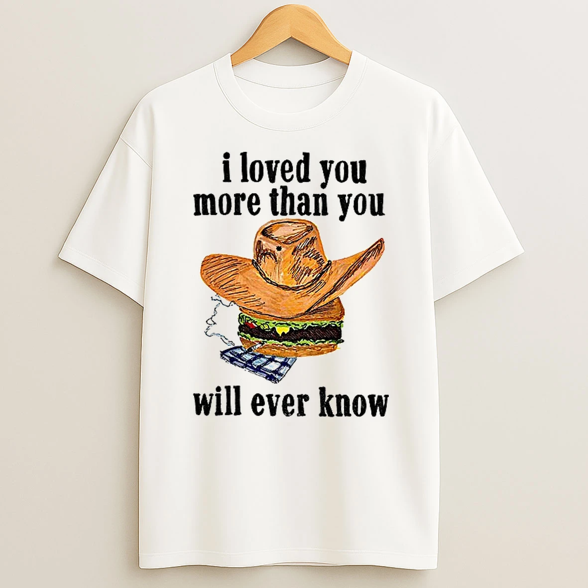 Classic Cowboy Burger I Loved You More Than You Will Ever Know T Shirts