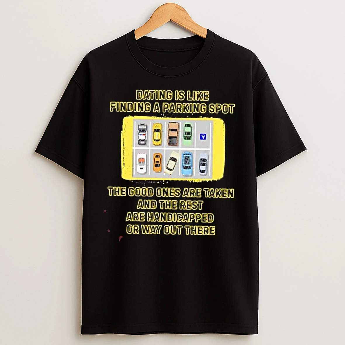 Classic Dating Is Like Finding A Parking Spot The Good Ones Are Taken T Shirts