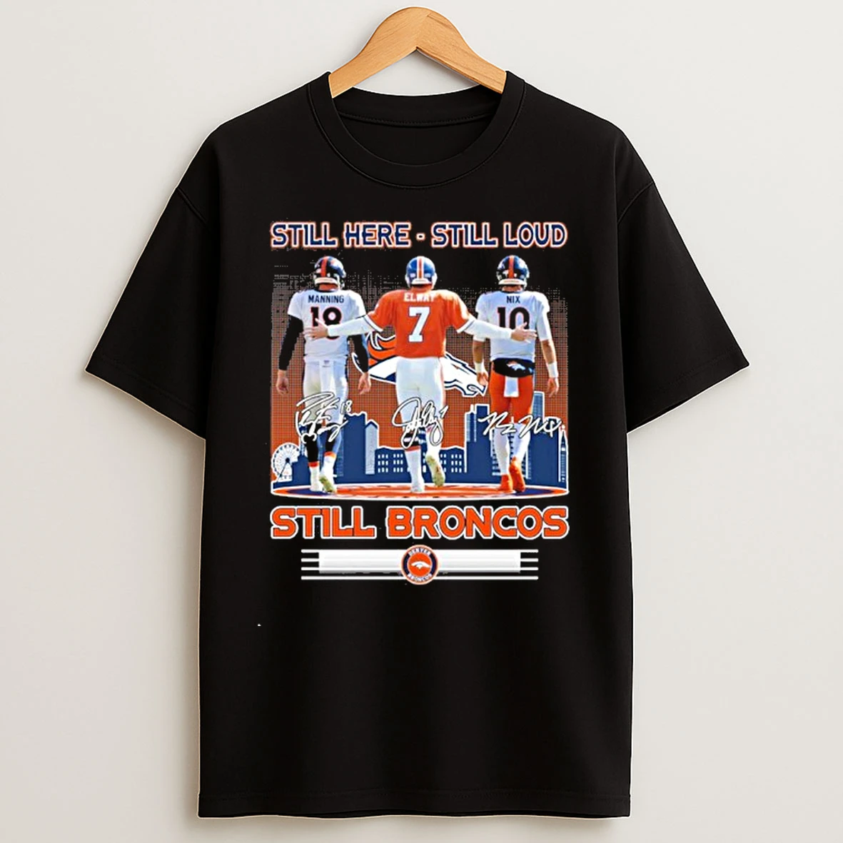Classic Denver Broncos Elway Manning And Nix Still Here Still Loud Still Broncos T Shirts