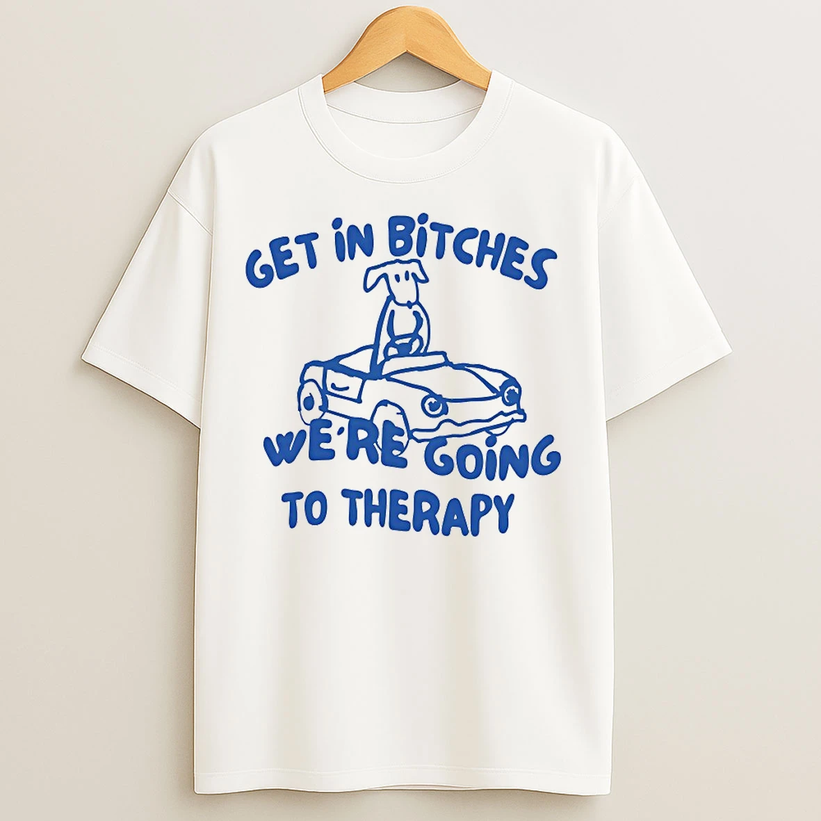 Classic Dog Get In Bitches Were Going To Therapy T Shirts