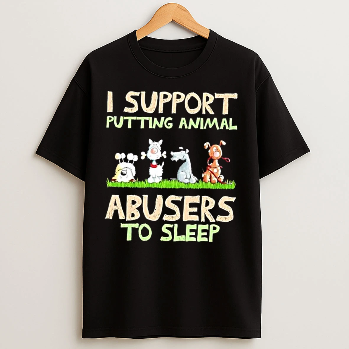 Classic Dogs I Support Putting Animal Abusers To Sleep T Shirts