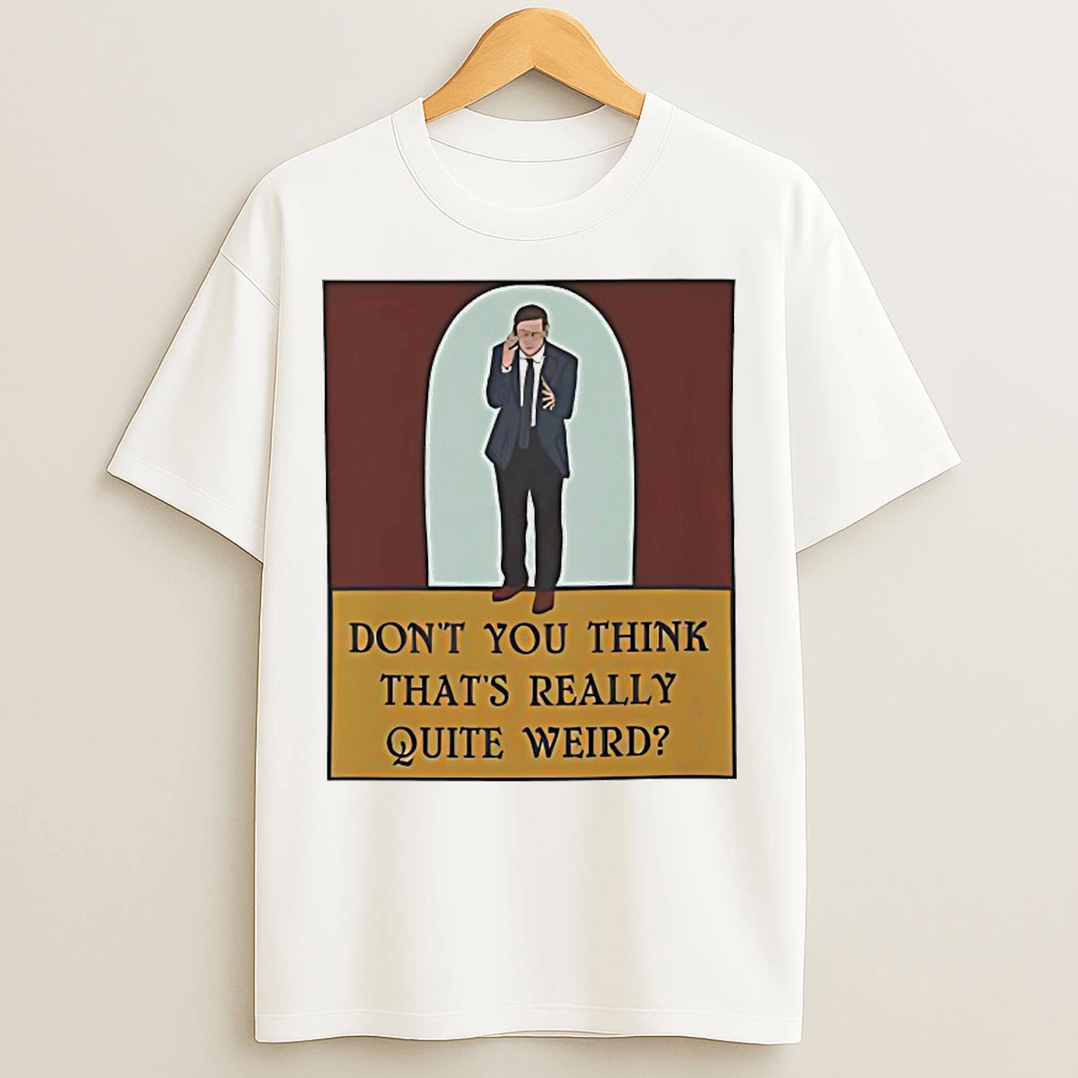 Classic Dont You Think Thats Really Quite Weird T Shirts