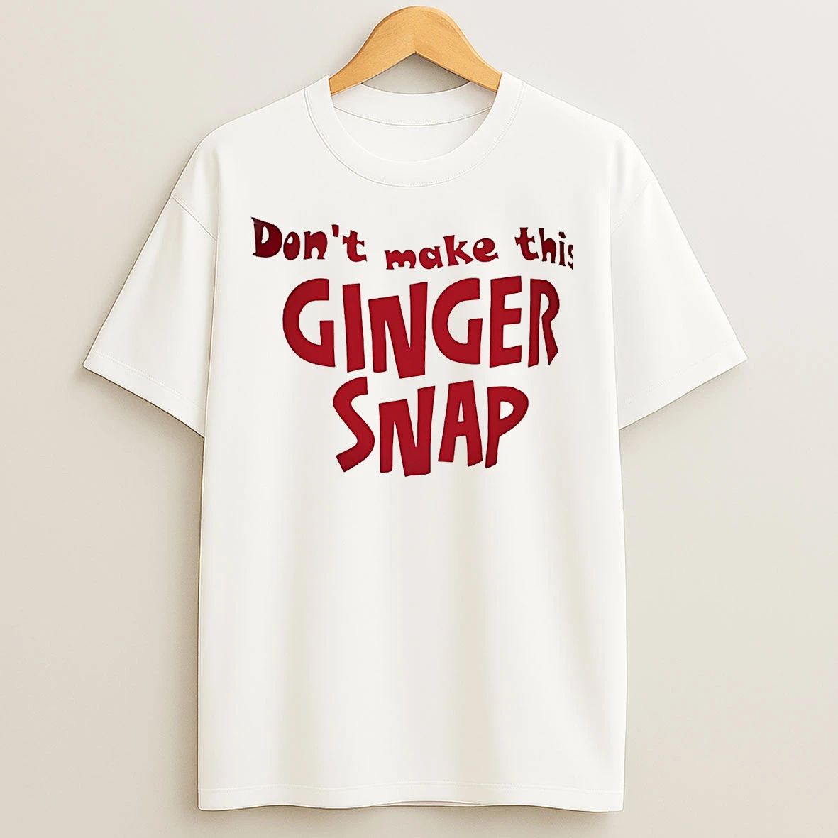 Classic Dont Make This Ginger Snap T Shirts