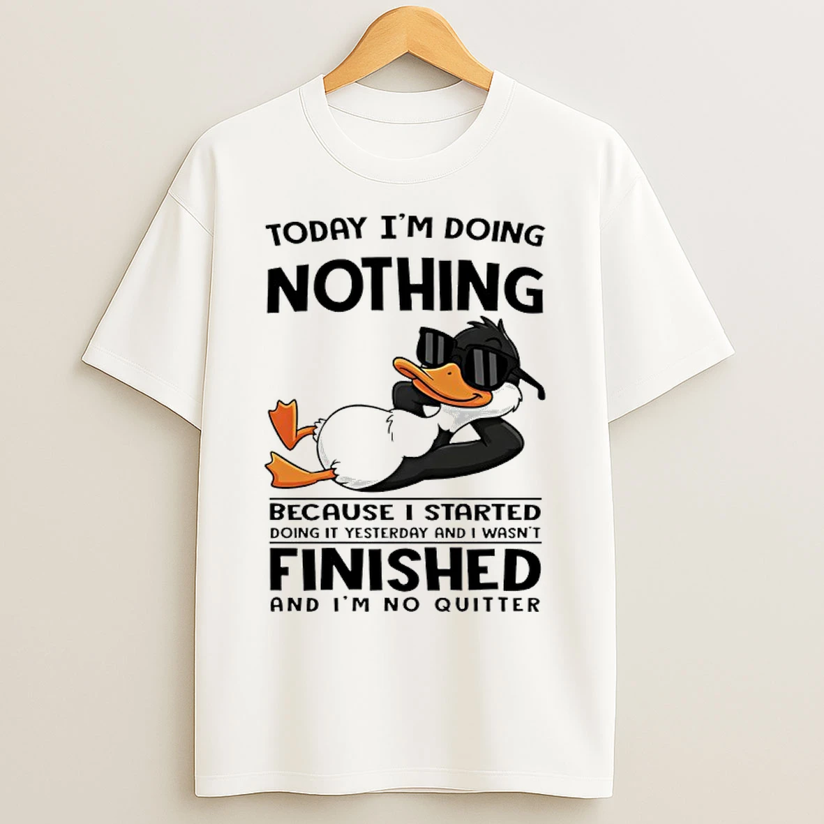 Classic Duck Today Im Doing Nothing Because I Started Doing It Yesterday And I Wasnt Finished And Im No Quitter T Shirts