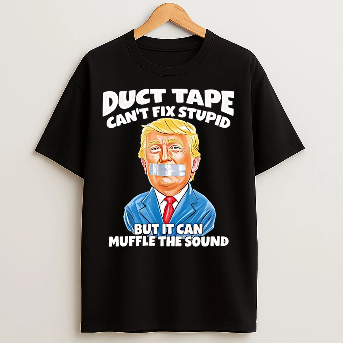 Classic Duct Tape Cant Fix Stupid But It Can Muffle The Sound Trump T Shirts