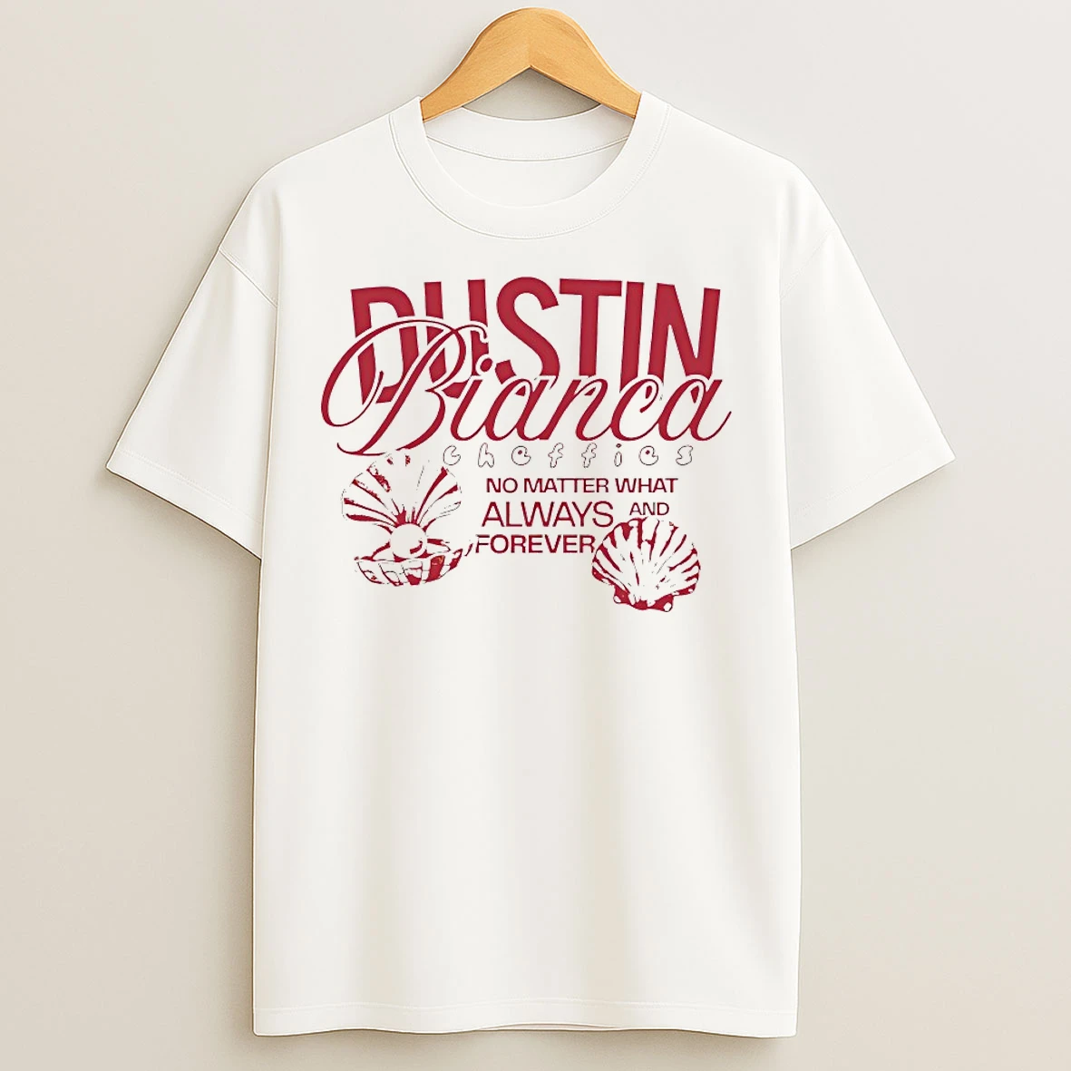 Classic Dustin Bianca No Matter What Always And Forever T Shirts