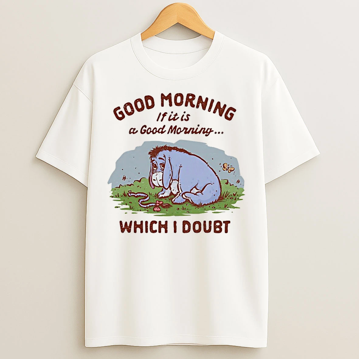 Classic Eeyore Good Morning If It Is A Good Morning Which I Doubt T Shirts