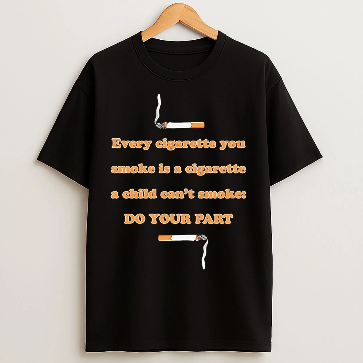Classic Every Cigarette You Smoke Is A Cigarette A Child Cant Smoke Do Your Part T Shirts