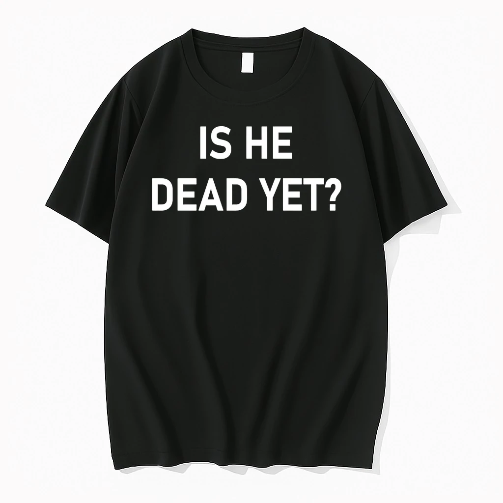 Classic Fuck Trump Is He Dead Yet T Shirts