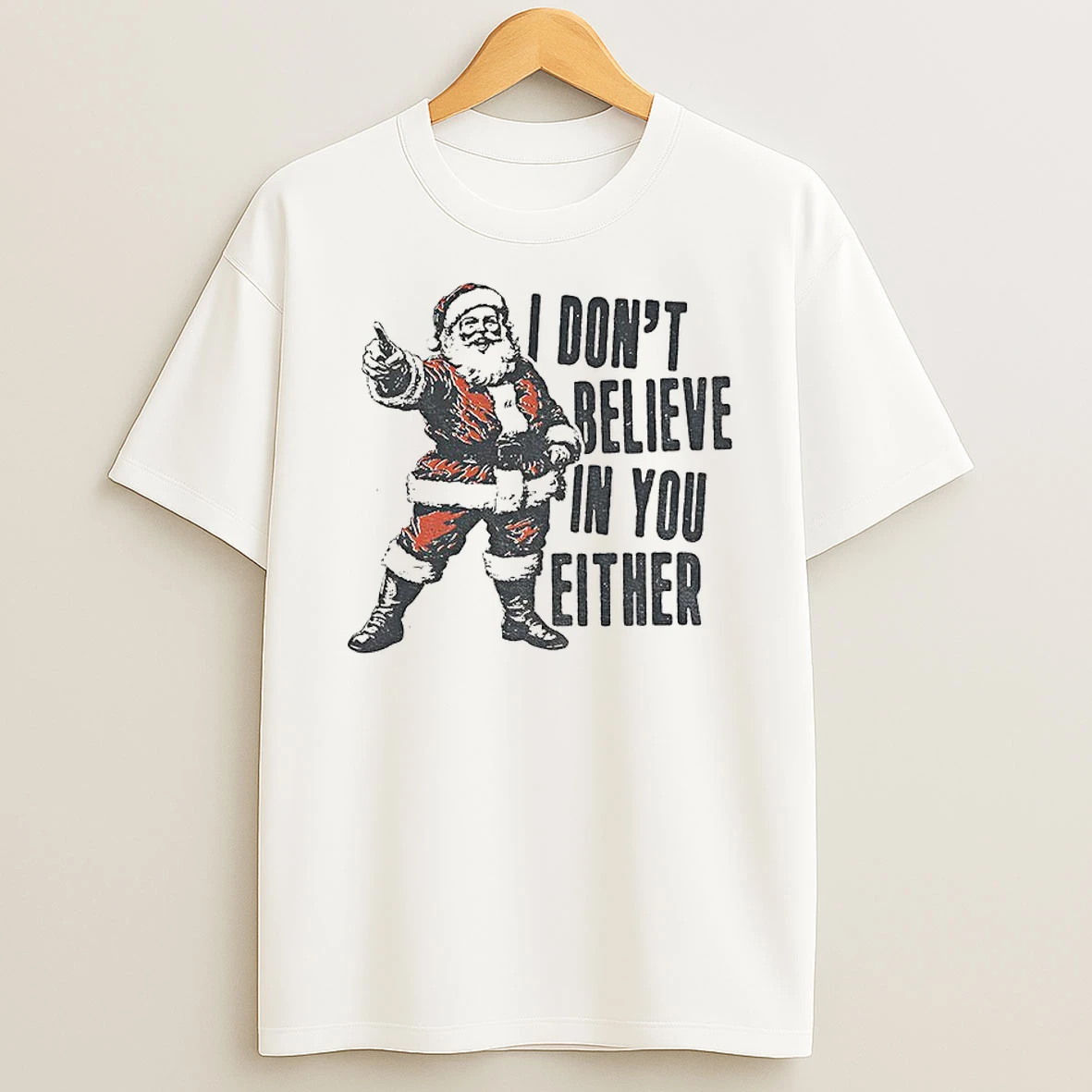 Classic Funny Santa Claus Christmas Quote I Dont Believe In You Either T Shirts