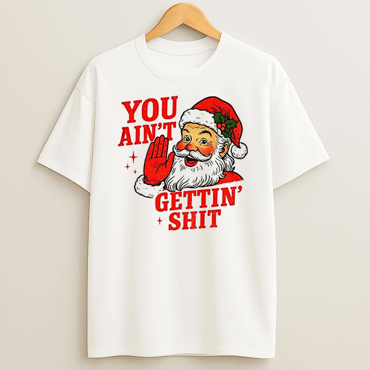 Classic Funny Sarcastic Santa Christmas You Aint Gettiin Shit T Shirts