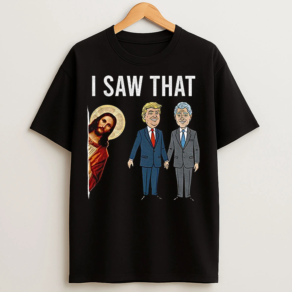 Classic Funny Trump Vs Bill Clinton Jesus Meme I Saw That Christian T Shirts
