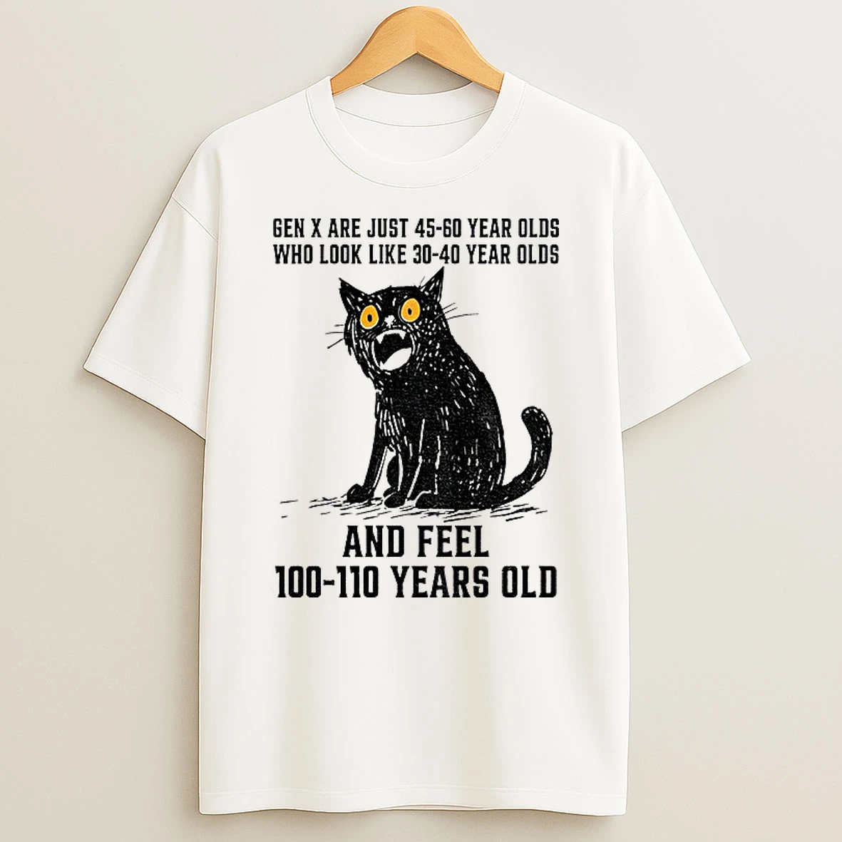 Classic Funny Cat Gen X Are Just 45 60 Year Olds Who Look Like 30 40 Year Olds And Feel 100 110 Years Old T Shirts