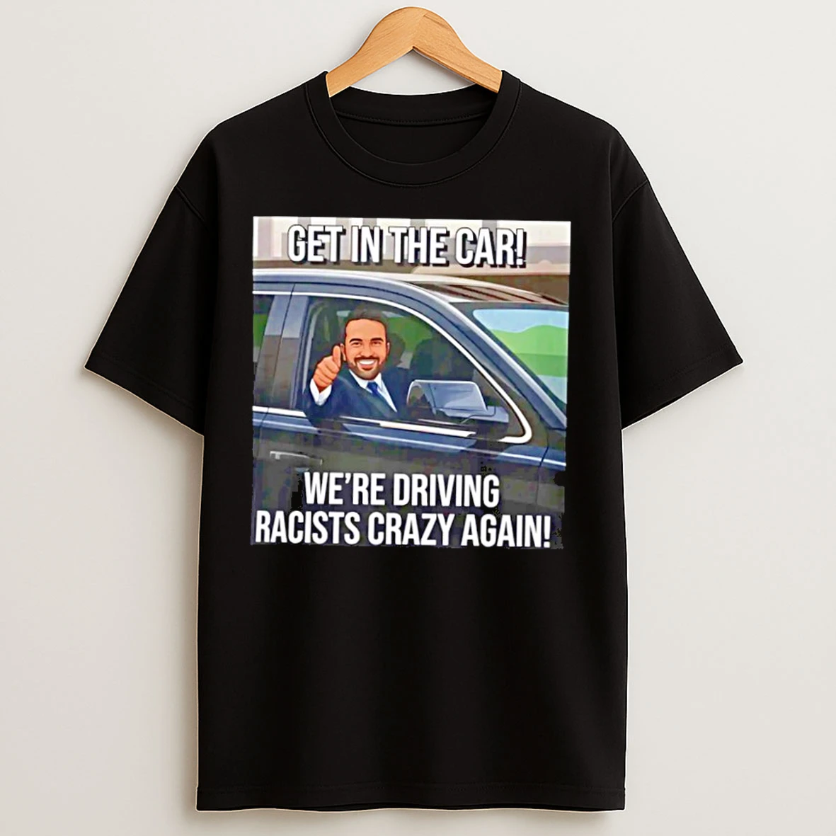Classic Get In The Car Were Driving Racists Crazy Again T Shirts