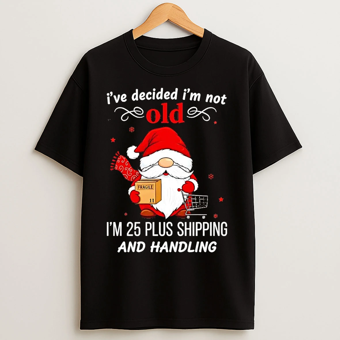 Classic Gnome Ive Decided Im Not Old Im 25 Plus Shipping And Handling T Shirts