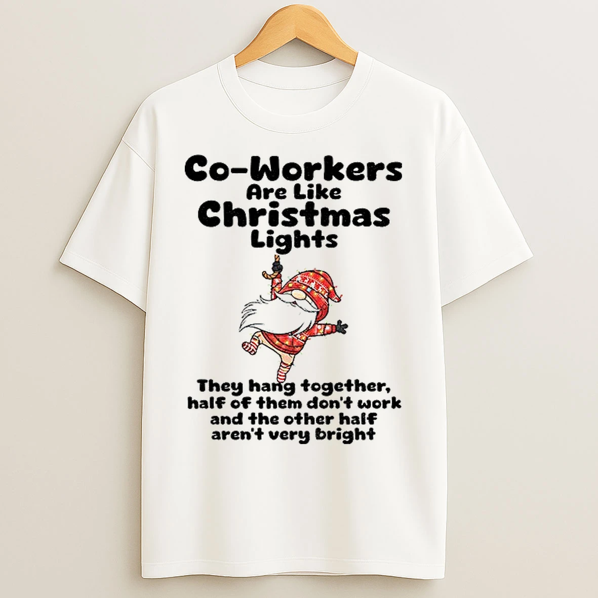 Classic Gnome Xmas Co Workers Are Like Christmas Lights They Hang Together Half Of Them Dont Work Merry Christmas T Shirts