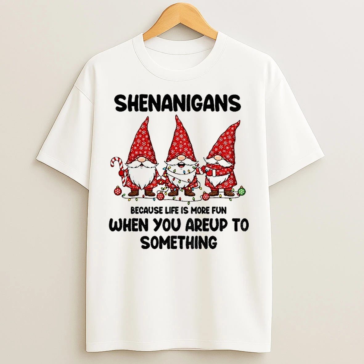 Classic Gnome Xmas Shenanigans Because Life Is More Fun When You Areup To Something Merry Christmas T Shirts