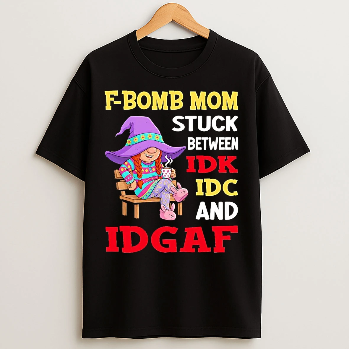 Classic Gnome F Bomb Mom Stuck Between Idk Idc And Idgaf T Shirts