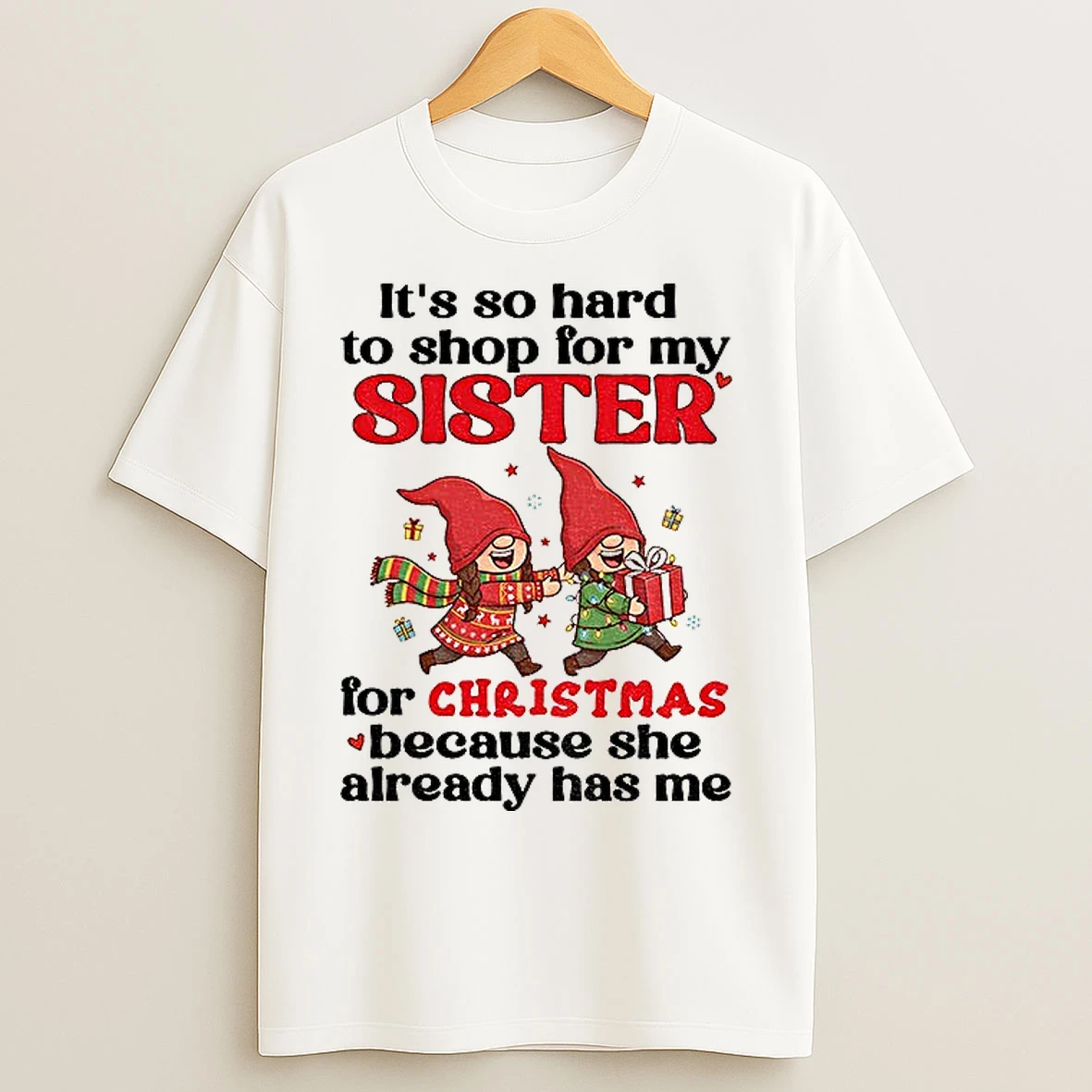 Classic Gnome Its So Hard To Shop For My Sister For Christmas Because She Already Has Me Merry Christmas T Shirts