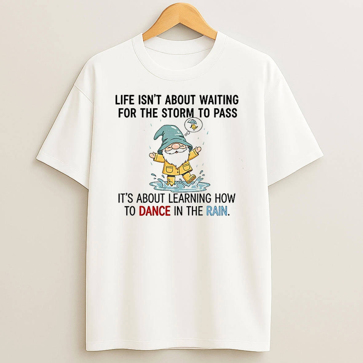 Classic Gnome Life Isnt About Waiting For The Storm To Pass Its About Learning How To Dance In The Rain T Shirts