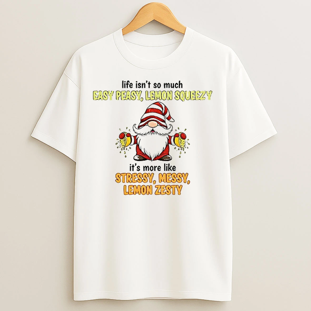 Classic Gnome Life Isnt So Much Easy Peasy Lemon Squeezy Its More Like Stressy Messy Lemon Zesty T Shirts