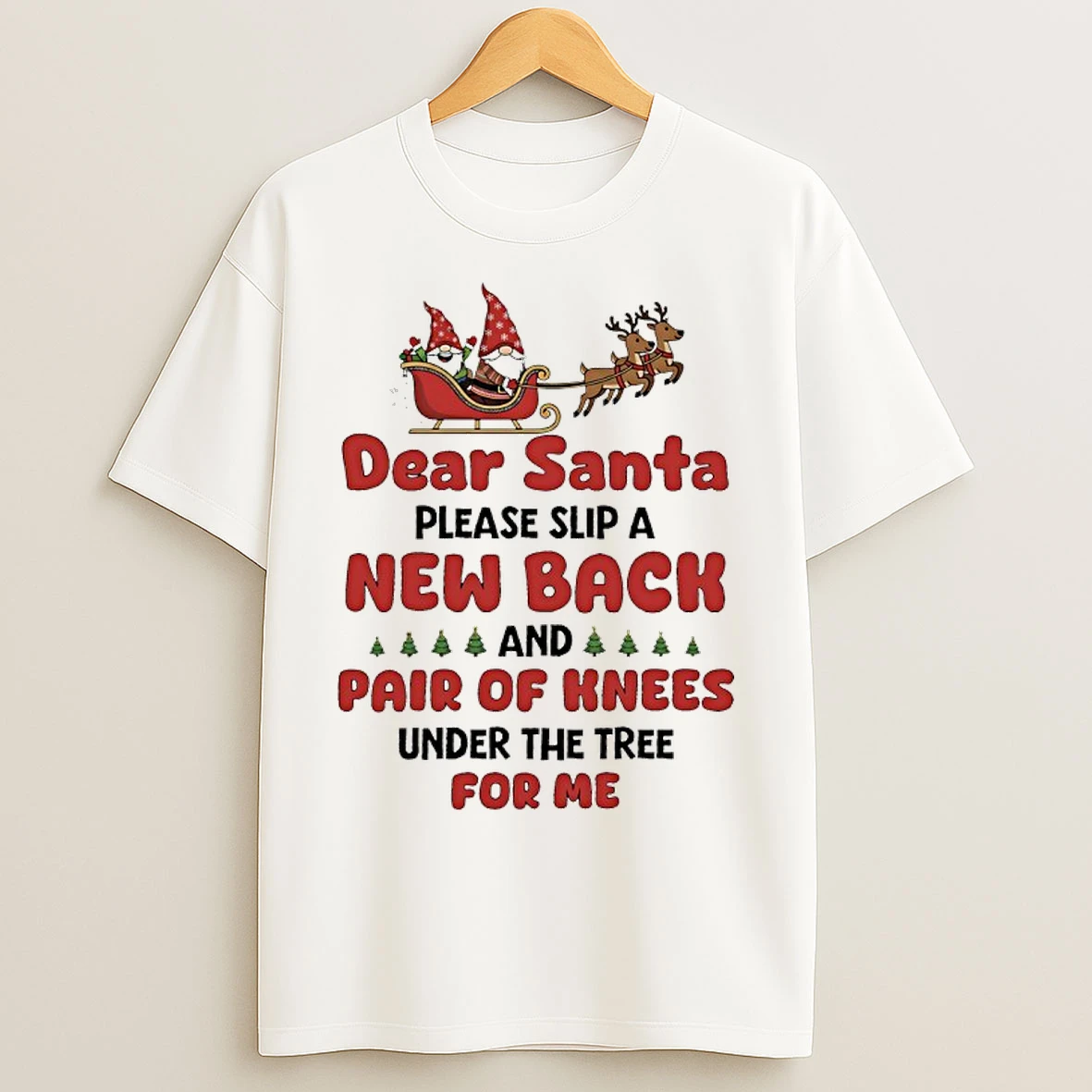 Classic Gnome Sleigh Dear Santa Please Slip A New Back And Pair Of Knees Under The Tree For Me T Shirts