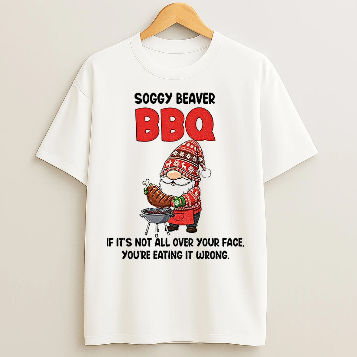 Classic Gnome Soggy Beaver Bbq If Its Not All Over Your Face Youre Eating It Wrong Christmas T Shirts