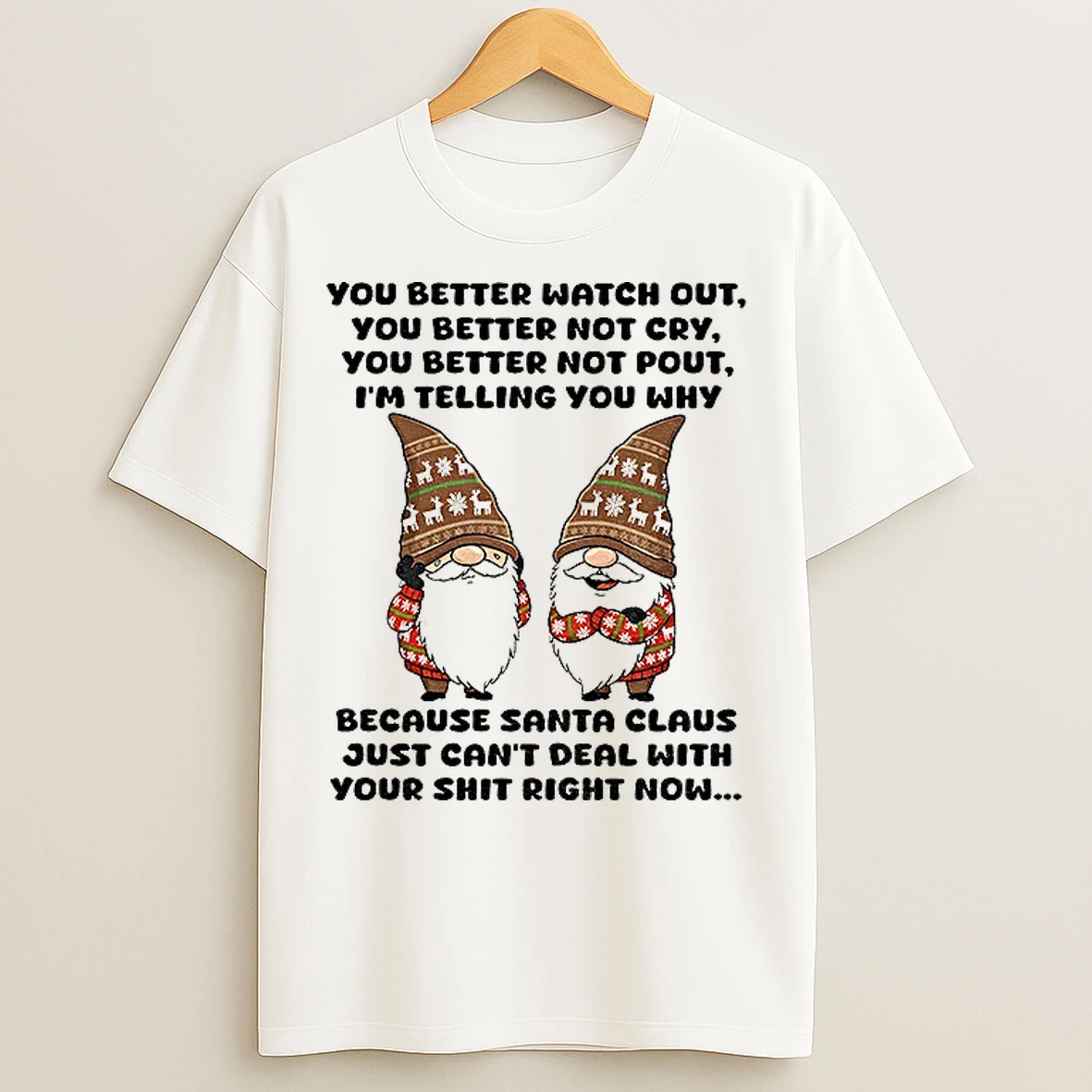 Classic Gnome You Better Watch Out You Better Not Cry You Better Not Cry You Better Not Pout Im Telling You Why T Shirts