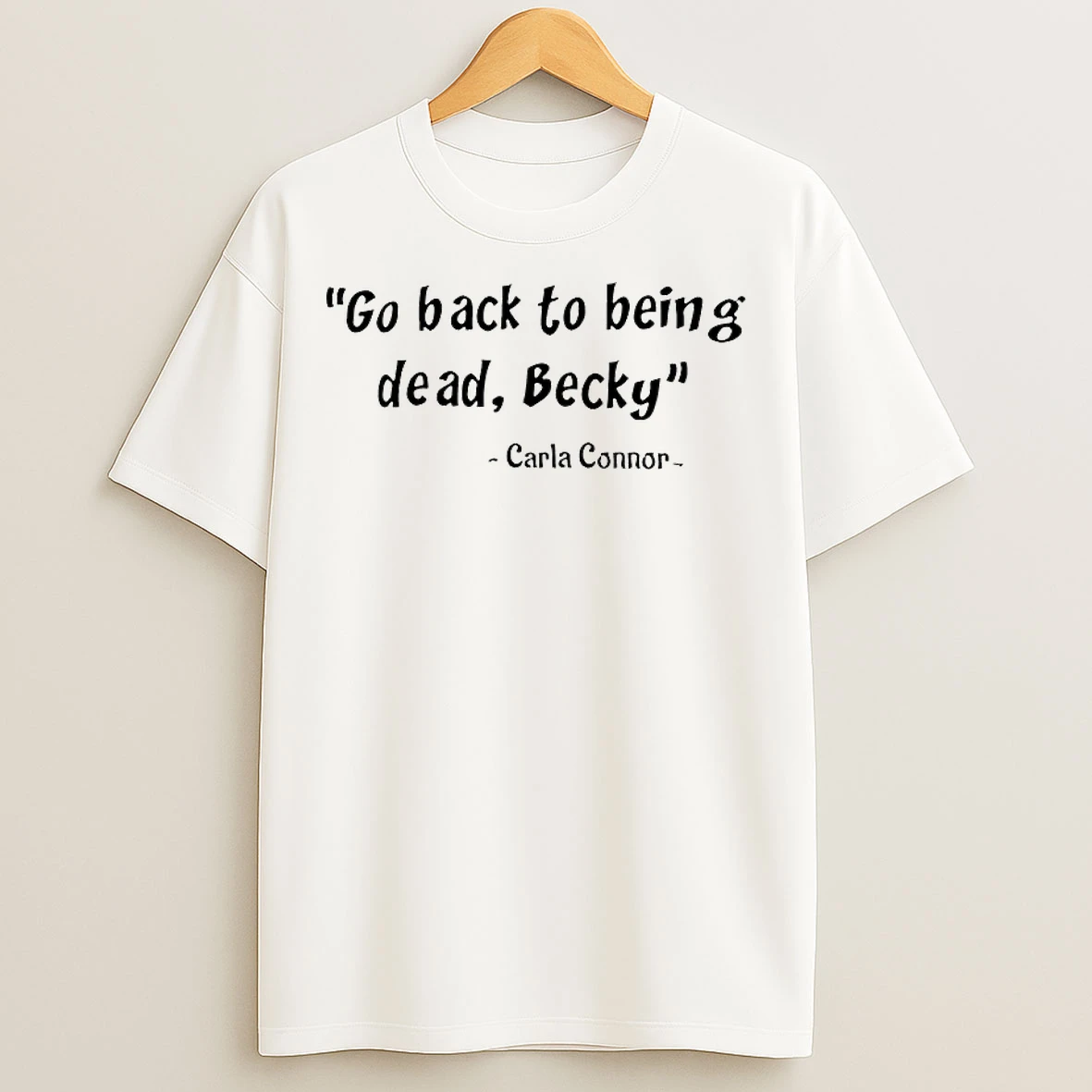 Classic Go Back To Being Dead Carla Connor T Shirts