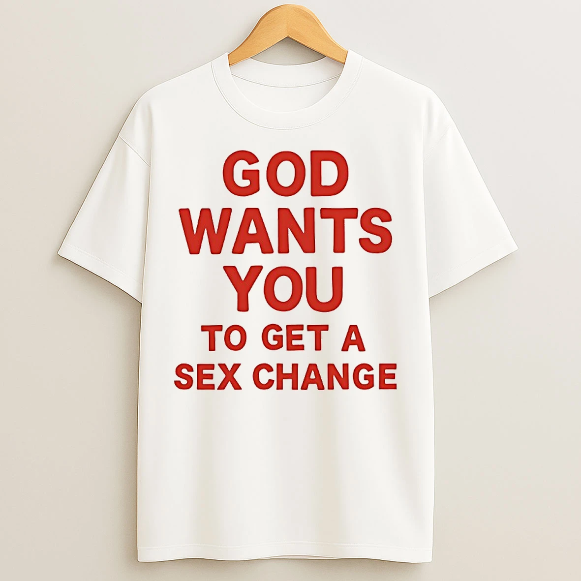 Classic God Wants You To Get A Sex Change T Shirts