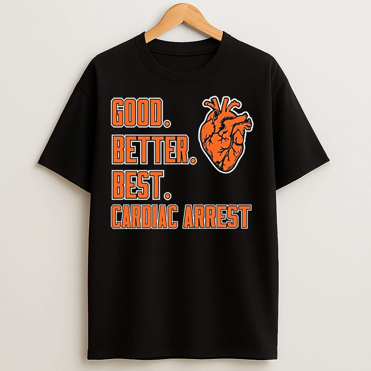 Classic Good Better Best Cardiac Arrest T Shirts