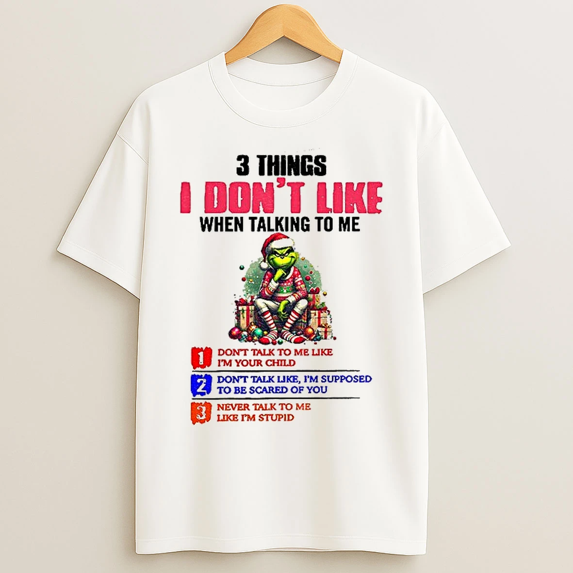 Classic Grinch 3 Things I Dont Like When Talking To Me Dont Talk To Me Like Im Your Child Merry Christmas T Shirts