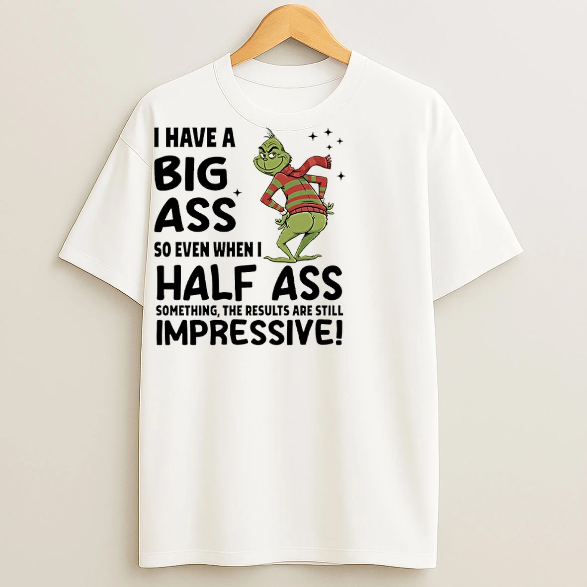 Classic Grinch Christmas I Have A Big Ass So Even When I Half Ass Something The Results Are Still Impressive T Shirts
