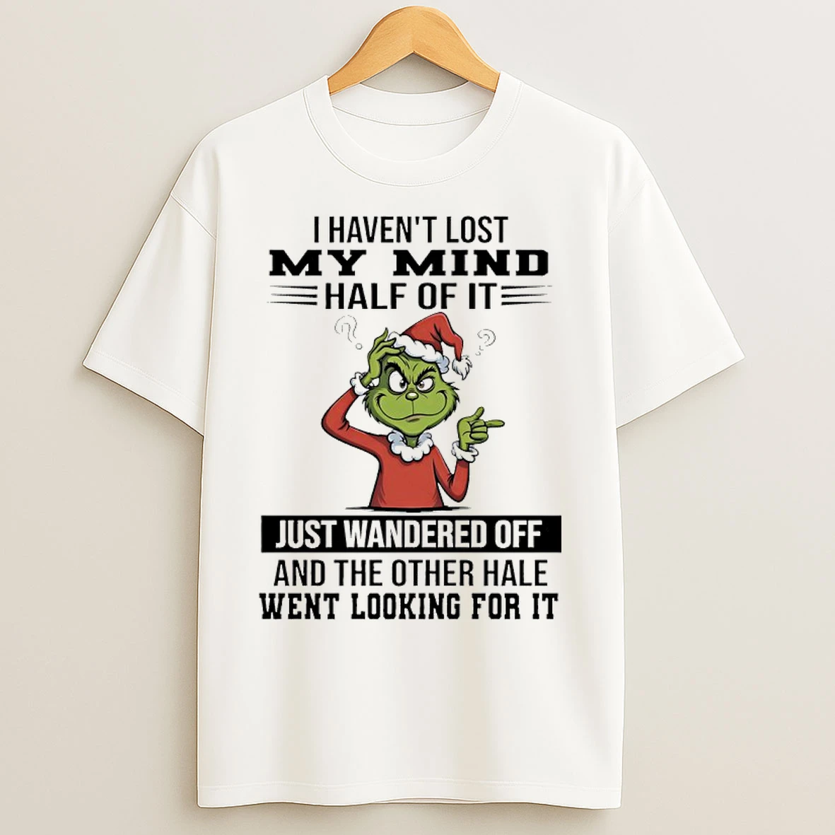 Classic Grinch Christmas I Havent Lost My Mind Half Of It Just Wandered Off And The Other Half Went Looking For It T Shirts
