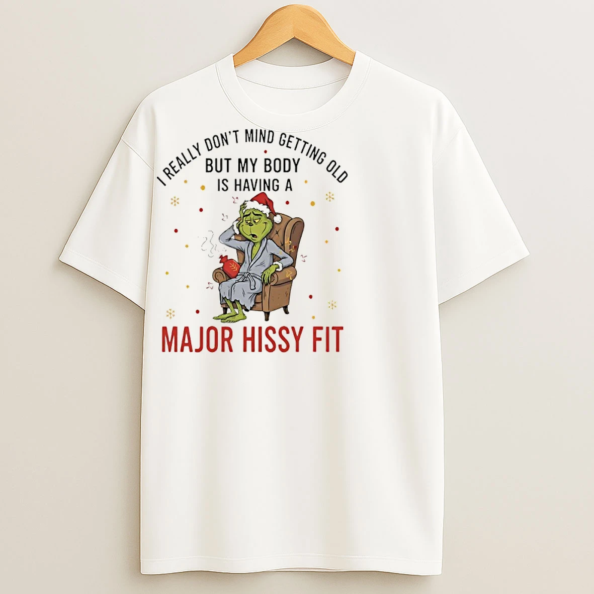 Classic Grinch Christmas I Really Dont Mind Getting Old But My Body Is Having A Major Hissy Fit T Shirts