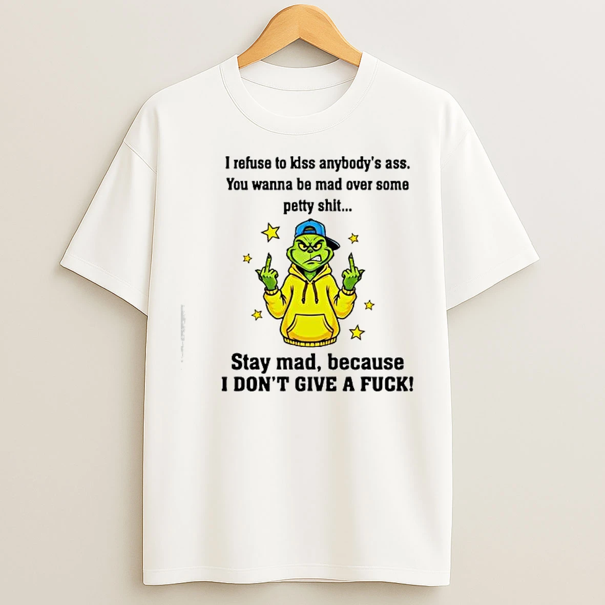 Classic Grinch Christmas I Refuse To Kiss Anybodys Ass You Wanna Be Mad Over Some Petty Shit Stay Mad T Shirts