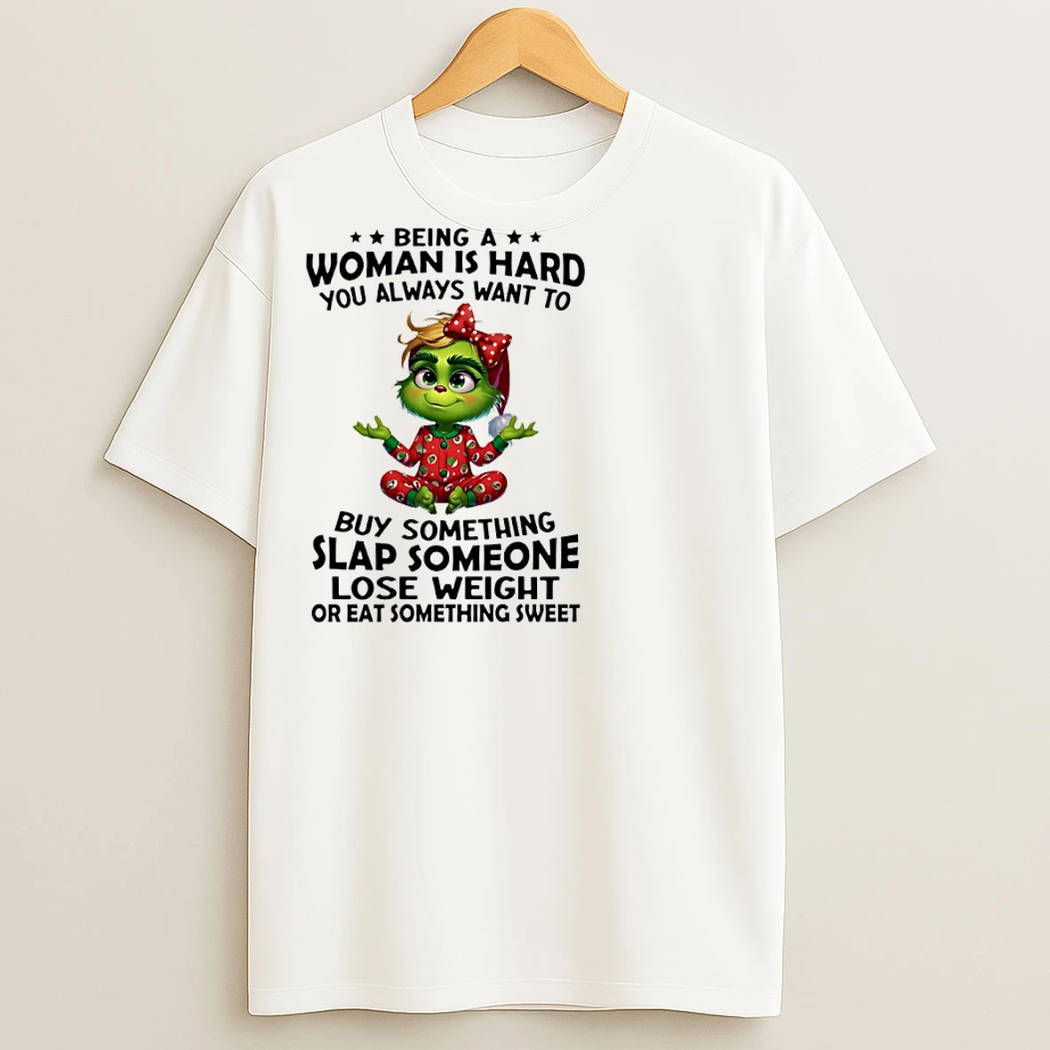 Classic Grinch Christmas Santa Being A Woman Is Hard You Always Want To Buy Something Slap Someone Lose Weight And Eat Something Sweet T Shirts